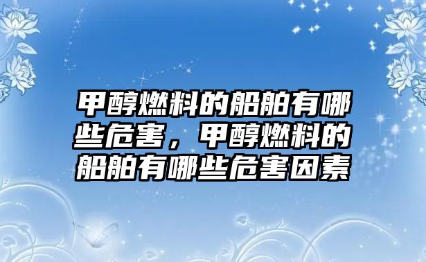 甲醇燃料的船舶有哪些危害，甲醇燃料的船舶有哪些危害因素